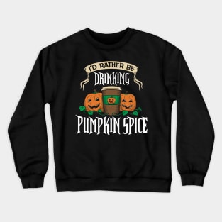I'd Rather be Drinking Pumpkin Spice Crewneck Sweatshirt